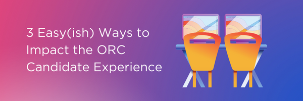 3 Easy(ish) Ways to Impact the ORC Candidate Experience